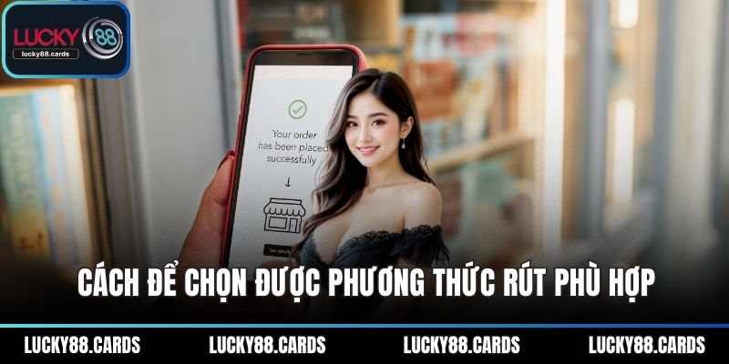 Cách để chọn được phương thức rút phù hợp