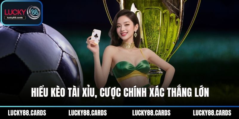 Hiểu kèo tài xỉu, cược chính xác thắng lớn Hiểu kèo tài xỉu, cược chính xác thắng lớn