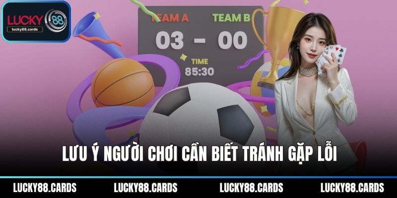 Lưu ý người chơi cần biết tránh gặp lỗi Lưu ý người chơi cần biết tránh gặp lỗi