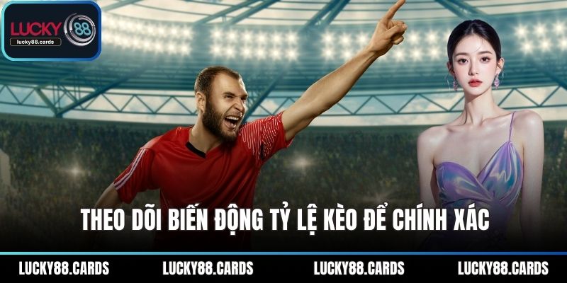 Theo dõi biến động tỷ lệ kèo để chính xác Theo dõi biến động tỷ lệ kèo để chính xác