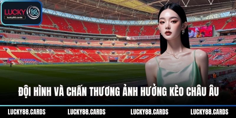 Đội hình và chấn thương ảnh hưởng kèo châu Âu Đội hình và chấn thương ảnh hưởng kèo châu Âu