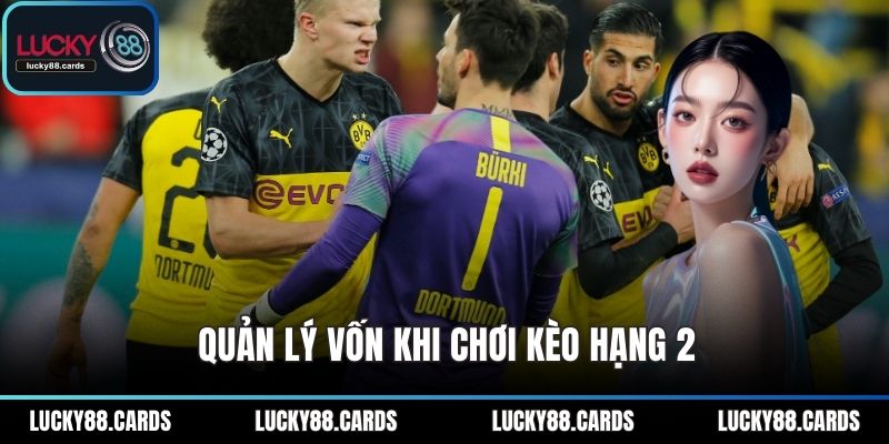 Quản lý vốn khi chơi kèo hạng 2 Quản lý vốn khi chơi kèo hạng 2