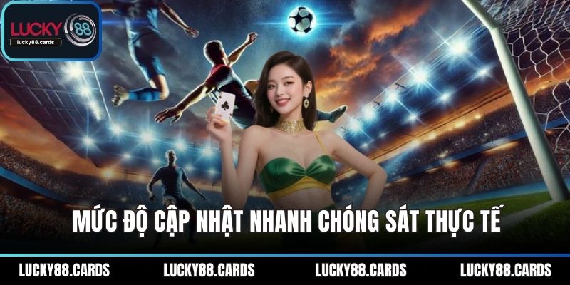 Mức độ cập nhật nhanh chóng sát thực tế Mức độ cập nhật nhanh chóng sát thực tế