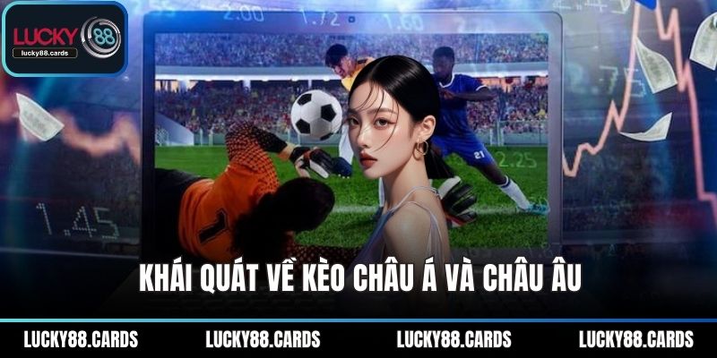 Khái quát về kèo châu Á và châu Âu Khái quát về kèo châu Á và châu Âu