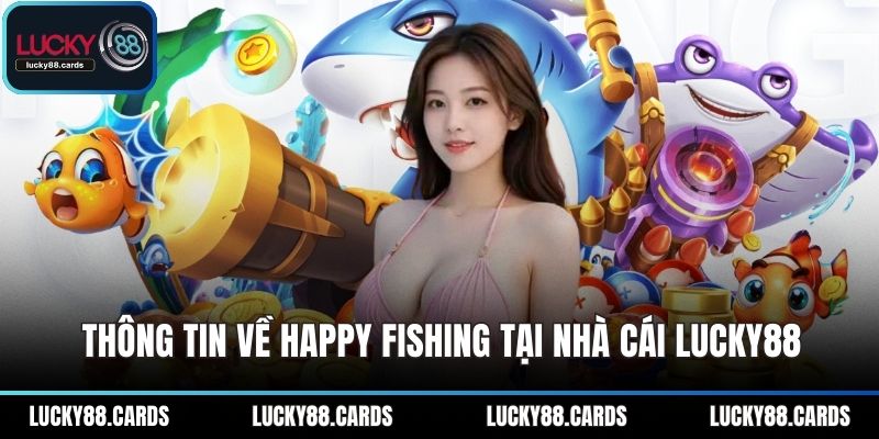 Thông tin về Happy Fishing tại nhà cái LUCKY88 Thông tin về Happy Fishing tại nhà cái LUCKY88