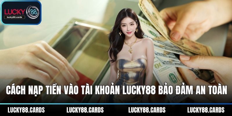 Cách nạp tiền vào tài khoản LUCKY88 bảo đảm an toàn