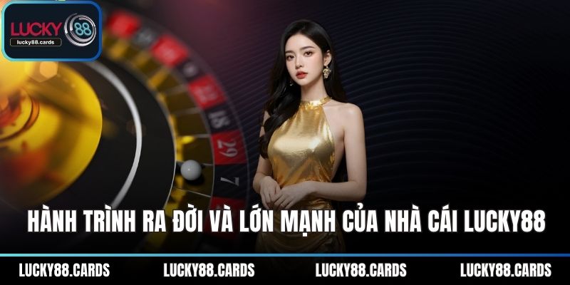 Hành trình ra đời và lớn mạnh của nhà cái LUCKY88